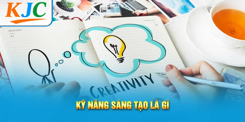 Kỹ Năng Sáng Tạo & Tư Duy Phát Triển Bản Thân 1 Kỹ năng sáng tạo là gì