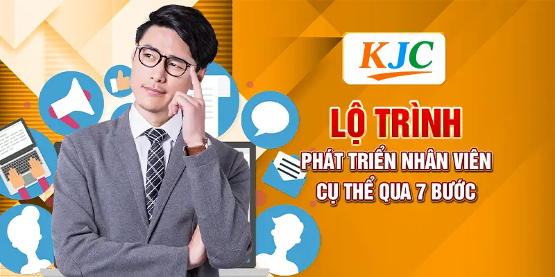 Lộ trình phát triển nhân viên cụ thể qua 7 bước