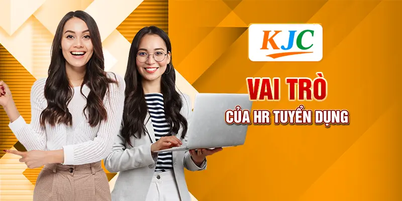 Vai trò của HR tuyển dụng