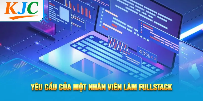 Fullstack Developer Cần Biết Gì? 3 yêu cầu của một nhân viên làm fullstack