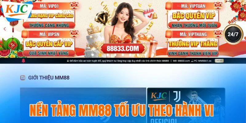 MM88 - Nền Tảng Giải Trí An Toàn Thuộc Liên Minh KJC 3 Nền tảng MM88 tối ưu theo hành vi